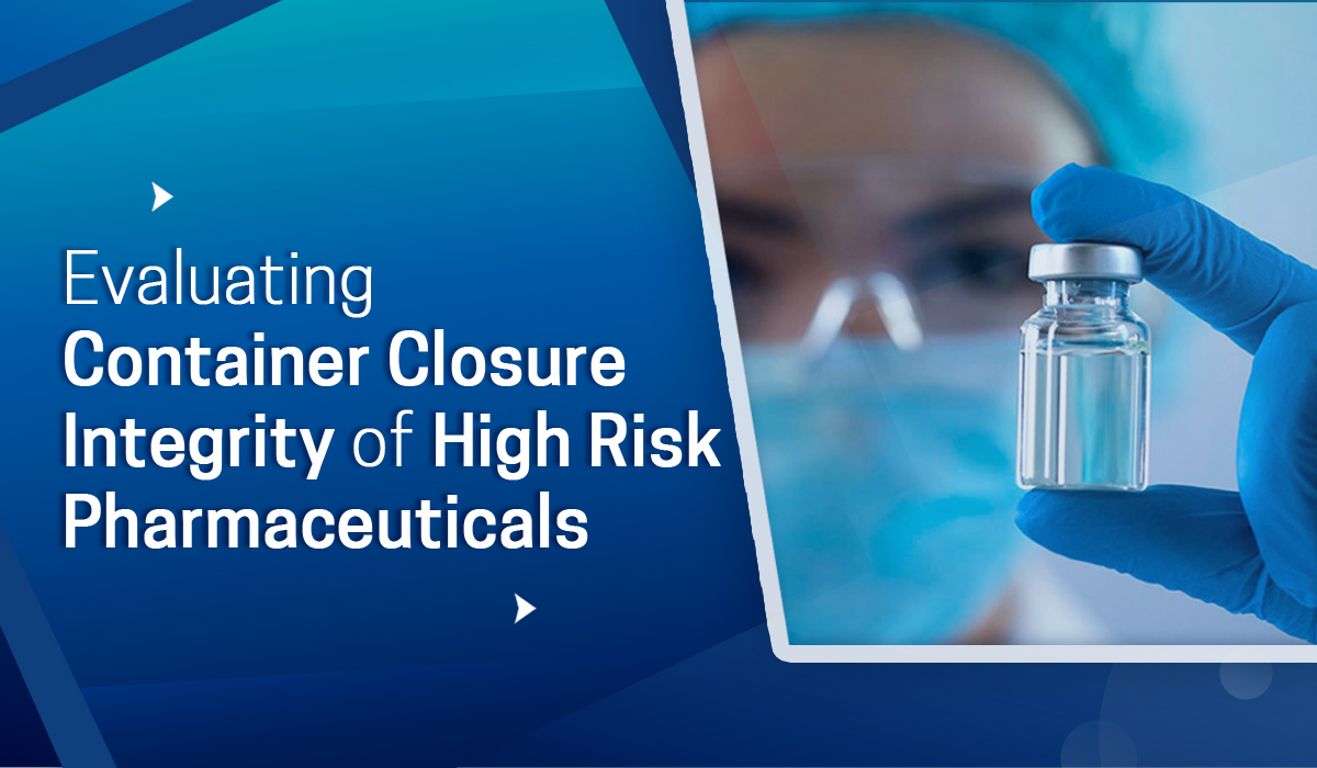 Evaluating Container Closure Integrity of High-Risk Pharmaceuticals